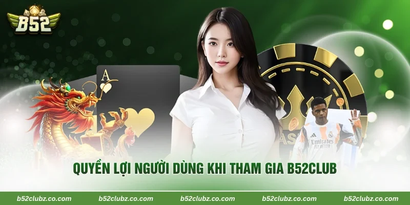 Quyền lợi người dùng khi tham gia B52Club